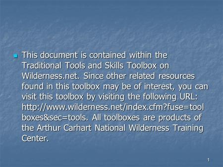 1 This document is contained within the Traditional Tools and Skills Toolbox on Wilderness.net. Since other related resources found in this toolbox may.