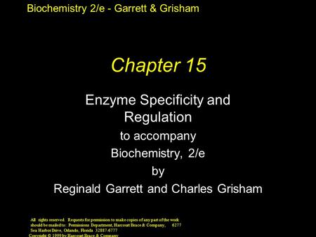 Biochemistry 2/e - Garrett & Grisham Copyright © 1999 by Harcourt Brace & Company Chapter 15 Enzyme Specificity and Regulation to accompany Biochemistry,