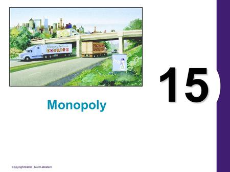 Copyright©2004 South-Western 15 Monopoly. Copyright © 2004 South-Western What’s Important in Chapter 15 Sources of Monopolies (= Price Makers = Market.