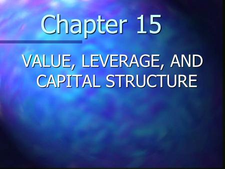 Chapter 15 VALUE, LEVERAGE, AND CAPITAL STRUCTURE.