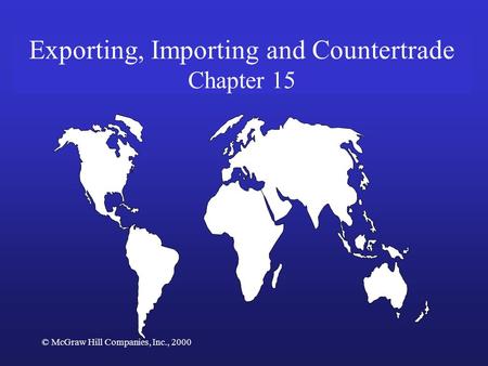 © McGraw Hill Companies, Inc., 2000 Exporting, Importing and Countertrade Chapter 15.