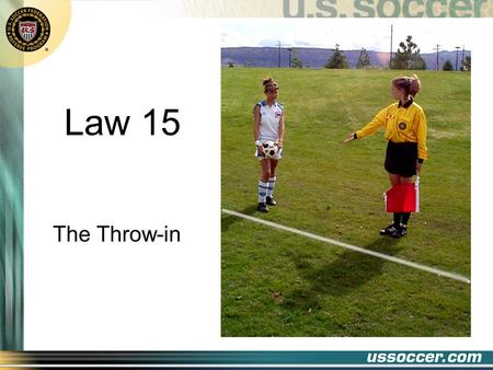 Law 15 The Throw-in. 2 At the end of this lesson the student will: Objectives state when a throw-in should be awarded state what constitutes a properly.