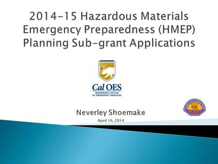 Neverley Shoemake April 16, 2014.  HMEP Grant Purpose: Increase effectiveness in safely and efficiently handling hazardous materials transportation incidents.