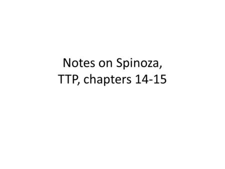 Notes on Spinoza, TTP, chapters 14-15. Spinoza’s Project In the TTP Spinoza is trying to establish the “the limits of individual freedom of opinion in.