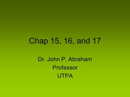 Chap 15, 16, and 17 Dr. John P. Abraham Professor UTPA.