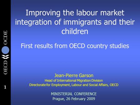 1 Improving the labour market integration of immigrants and their children First results from OECD country studies Jean-Pierre Garson Head of International.