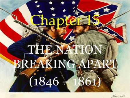 THE NATION BREAKING APART (1846 – 1861)