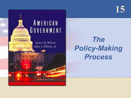 15 The Policy-Making Process. Copyright © Houghton Mifflin Company. All rights reserved.15 - 2 Public Policy Two steps to creation: 1.Agenda Setting 2.What.