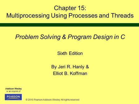 © 2010 Pearson Addison-Wesley. All rights reserved. Addison Wesley is an imprint of Chapter 15: Multiprocessing Using Processes and Threads Problem Solving.