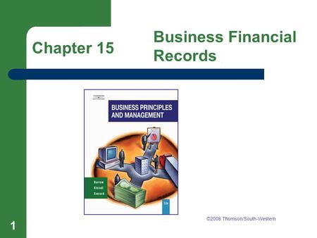 Chapter 15 Business Financial Records 1 Chapter 15 Business Financial Records ©2008 Thomson/South-Western.