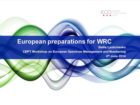 European preparations for WRC Stella Lyubchenko CEPT Workshop on European Spectrum Management and Numbering 4 th June 2014.