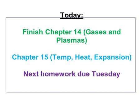 Today: Finish Chapter 14 (Gases and Plasmas) Chapter 15 (Temp, Heat, Expansion) Next homework due Tuesday.