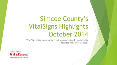 Simcoe County’s VitalSigns Highlights October 2014 VitalSigns® is a community check-up conducted by community foundations across Canada.