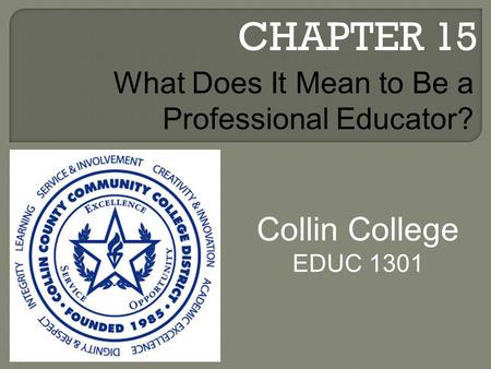 CHAPTER 15 Collin College EDUC 1301 What Does It Mean to Be a Professional Educator?