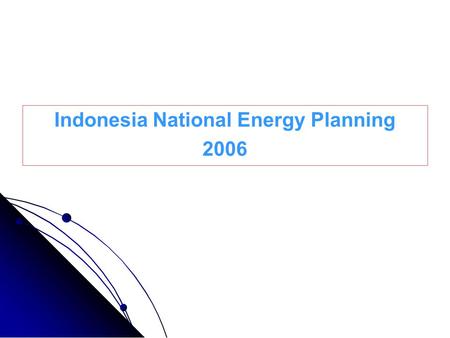 Indonesia National Energy Planning 2006. Current Condition Consumption rate is quite high to drive the economics of the country  average increasing rate/year.