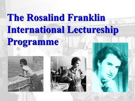 The Rosalind Franklin International Lectureship Programme.