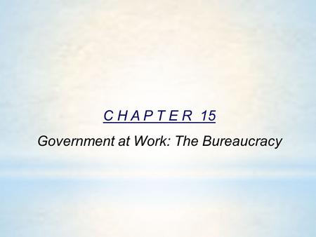 C H A P T E R 15 Government at Work: The Bureaucracy