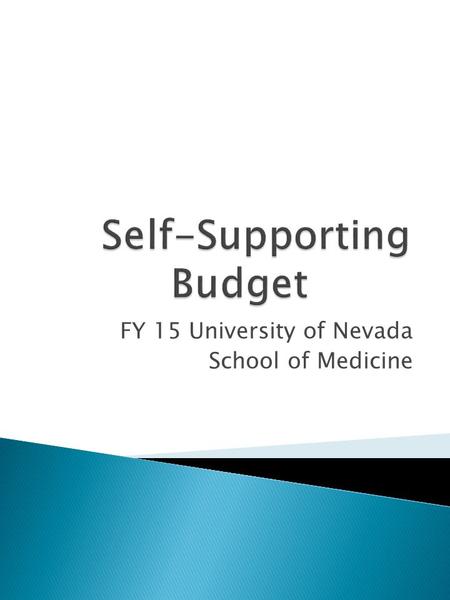 FY 15 University of Nevada School of Medicine.  Self-Supporting Budget: An account that is neither state-appropriated nor grant-funded.  Self-supporting.