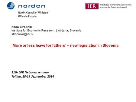 Nada Stropnik Institute for Economic Research, Ljubljana, Slovenia ‘More or less leave for fathers’ – new legislation in Slovenia 11th.