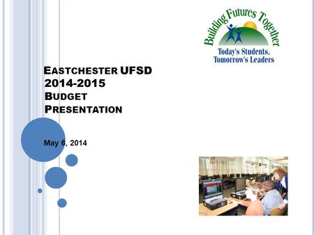E ASTCHESTER UFSD 2014-2015 B UDGET P RESENTATION May 6, 2014.