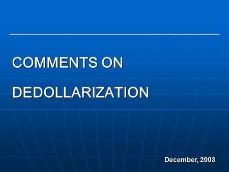 1 COMMENTS ON DEDOLLARIZATION December, 2003. 2 Dollarization is a term which has been used loosely in the academic literature  Currency Substitution: