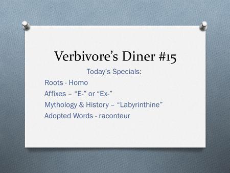 Verbivore’s Diner #15 Today’s Specials: Roots - Homo Affixes – “E-” or “Ex-” Mythology & History – “Labyrinthine” Adopted Words - raconteur.