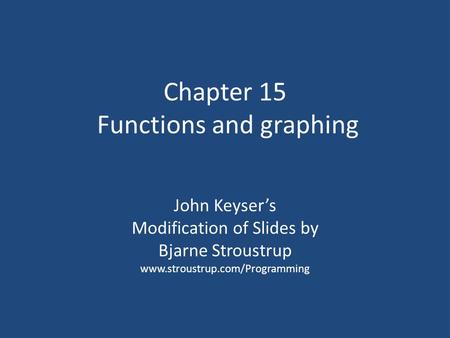 Chapter 15 Functions and graphing John Keyser’s Modification of Slides by Bjarne Stroustrup www.stroustrup.com/Programming.