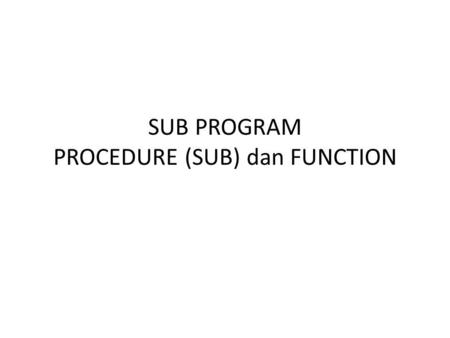 SUB PROGRAM PROCEDURE (SUB) dan FUNCTION