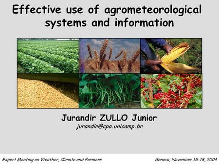 Jurandir ZULLO Junior Effective use of agrometeorological systems and information Expert Meeting on Weather, Climate and Farmers.