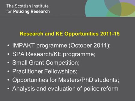 Research and KE Opportunities 2011-15 IMPAKT programme (October 2011); SPA Research/KE programme; Small Grant Competition; Practitioner Fellowships; Opportunities.