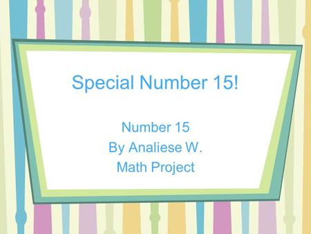 Special Number 15! Number 15 By Analiese W. Math Project.