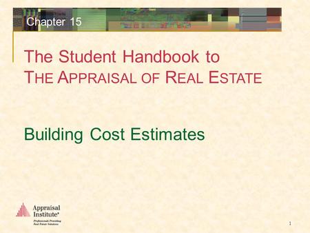 The Student Handbook to T HE A PPRAISAL OF R EAL E STATE 1 Chapter 15 Building Cost Estimates.