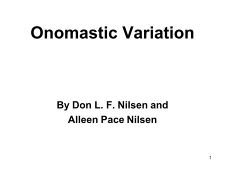 1 Onomastic Variation By Don L. F. Nilsen and Alleen Pace Nilsen.