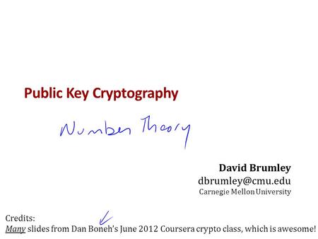 Public Key Cryptography David Brumley Carnegie Mellon University Credits: Many slides from Dan Boneh’s June 2012 Coursera crypto class,