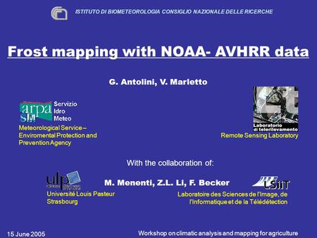 15 June 2005 Workshop on climatic analysis and mapping for agriculture Frost mapping with NOAA- AVHRR data G. Antolini, V. Marletto ISTITUTO DI BIOMETEOROLOGIA.