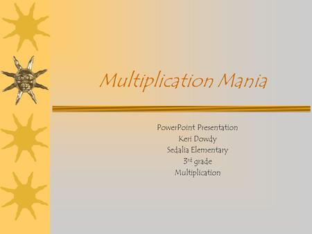 Multiplication Mania PowerPoint Presentation Keri Dowdy Sedalia Elementary 3 rd grade Multiplication.