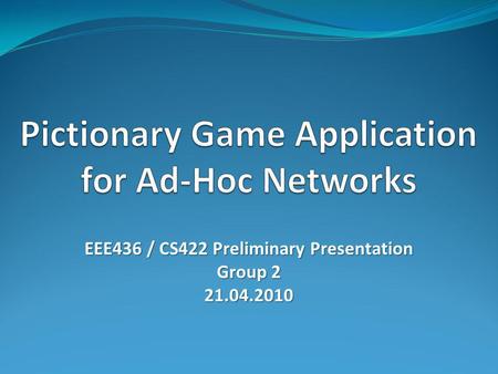 EEE436 / CS422 Preliminary Presentation Group 2 21.04.2010.