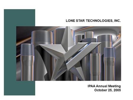 LONE STAR TECHNOLOGIES, INC. IPAA Annual Meeting October 25, 2005.