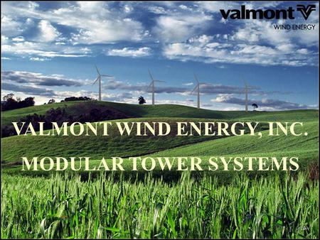 VALMONT WIND ENERGY, INC. MODULAR TOWER SYSTEMS. Presentation Overview Bigger Machines Modular Tower Systems (MTS) Transportation Restrictions Flexible.