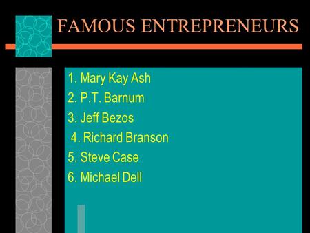 FAMOUS ENTREPRENEURS 1. Mary Kay Ash 2. P.T. Barnum 3. Jeff Bezos