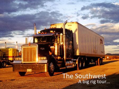The Southwest A big rig tour….