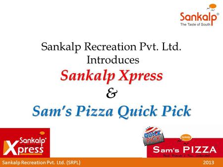 Sankalp Xpress Sam’s Pizza Quick Pick Sankalp Recreation Pvt. Ltd. Introduces Sankalp Xpress & Sam’s Pizza Quick Pick Sankalp Recreation Pvt. Ltd. (SRPL)2013.