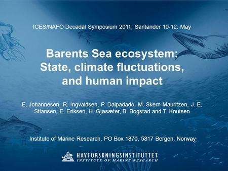 ICES/NAFO Decadal Symposium 2011, Santander 10-12. May Barents Sea ecosystem: State, climate fluctuations, and human impact E. Johannesen, R. Ingvaldsen,