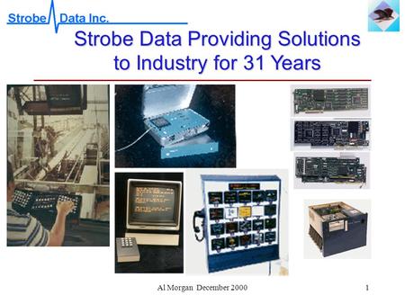 Al Morgan December 20001 Strobe Data Providing Solutions to Industry for 31 Years.