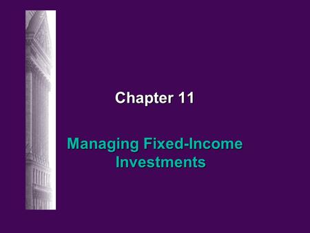 Chapter 11 Managing Fixed-Income Investments 11-2 Irwin/McGraw-hill © The McGraw-Hill Companies, Inc., 1998 Managing Fixed Income Securities: Basic Strategies.