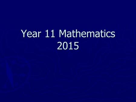 Year 11 Mathematics 2015. What type of Maths courses are there in year 11? ► ATAR Courses: Examinable courses, which may be used towards a university.