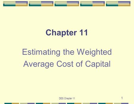 DES Chapter 11 1 Estimating the Weighted Average Cost of Capital Chapter 11.