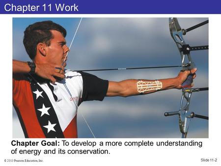 Chapter 11 Work  Chapter Goal: To develop a more complete understanding of energy and its conservation. Slide 11-2.