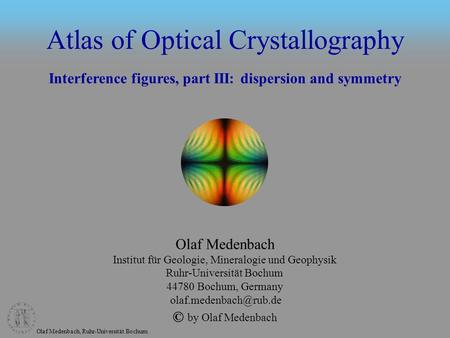 Olaf Medenbach, Ruhr-Universität Bochum Atlas of Optical Crystallography Olaf Medenbach Institut für Geologie, Mineralogie und Geophysik Ruhr-Universität.