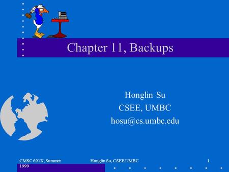 CMSC 691X, Summer 1999 Honglin Su, CSEE UMBC1 Chapter 11, Backups Honglin Su CSEE, UMBC